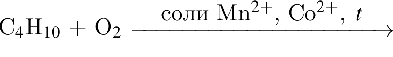 C_4$H_10$ плюс O_2$ \reactrarrow0pt4 cmсоли Mn в сте­пе­ни левая круг­лая скоб­ка 2 плюс пра­вая круг­лая скоб­ка $, Co в сте­пе­ни левая круг­лая скоб­ка 2 плюс пра­вая круг­лая скоб­ка , t