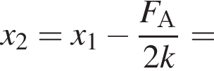 x_2=x_1 минус дробь: чис­ли­тель: F_А, зна­ме­на­тель: 2k конец дроби = 