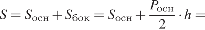 S=S_осн плюс S_бок=S_осн плюс дробь: чис­ли­тель: P_осн, зна­ме­на­тель: 2 конец дроби умно­жить на h= 