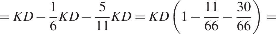 =KD минус дробь: чис­ли­тель: 1, зна­ме­на­тель: 6 конец дроби KD минус дробь: чис­ли­тель: 5, зна­ме­на­тель: 11 конец дроби KD=KD левая круг­лая скоб­ка 1 минус дробь: чис­ли­тель: 11, зна­ме­на­тель: 66 конец дроби минус дробь: чис­ли­тель: 30, зна­ме­на­тель: 66 конец дроби пра­вая круг­лая скоб­ка = 