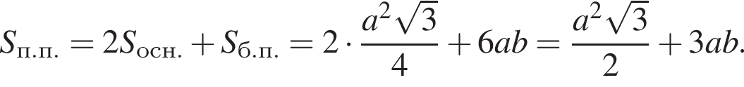S_п.п. = 2 S_осн. плюс S_б.п. = 2 умно­жить на дробь: чис­ли­тель: a в квад­ра­те ко­рень из 3 , зна­ме­на­тель: 4 конец дроби плюс 6ab = дробь: чис­ли­тель: a в квад­ра­те ко­рень из 3 , зна­ме­на­тель: 2 конец дроби плюс 3 a b. 