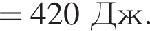 =420Дж.