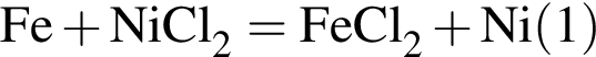 \ChemFormFe плюс NiCl_2 = FeCl_2 плюс Ni левая круг­лая скоб­ка 1 пра­вая круг­лая скоб­ка 