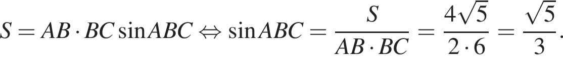 S=AB умно­жить на BC синус ABC рав­но­силь­но синус ABC= дробь: чис­ли­тель: S, зна­ме­на­тель: AB умно­жить на BC конец дроби = дробь: чис­ли­тель: 4 ко­рень из: на­ча­ло ар­гу­мен­та: 5 конец ар­гу­мен­та , зна­ме­на­тель: 2 умно­жить на 6 конец дроби = дробь: чис­ли­тель: ко­рень из: на­ча­ло ар­гу­мен­та: 5 конец ар­гу­мен­та , зна­ме­на­тель: 3 конец дроби . 