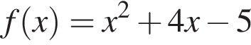 f левая круг­лая скоб­ка x пра­вая круг­лая скоб­ка = x в квад­ра­те плюс 4x минус 5