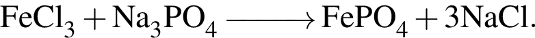 \ChemFormFeCl_3 плюс Na_3PO_4 \reactrarrow0pt1 cm FePO_4 плюс 3NaCl.