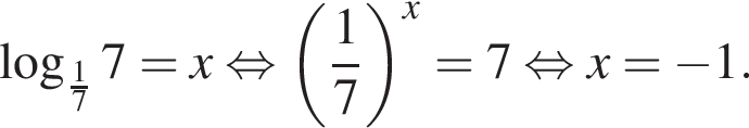  ло­га­рифм по ос­но­ва­нию левая круг­лая скоб­ка дробь: чис­ли­тель: 1, зна­ме­на­тель: 7 конец дроби пра­вая круг­лая скоб­ка 7=x рав­но­силь­но левая круг­лая скоб­ка дробь: чис­ли­тель: 1, зна­ме­на­тель: 7 конец дроби пра­вая круг­лая скоб­ка в сте­пе­ни x =7 рав­но­силь­но x= минус 1. 