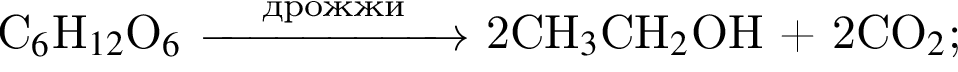 C$_6$H$_12$O_6$ \reactrarrow0pt2 cm\scriptsize дрож­жи 2CH$_3$CH$_2$OH плюс 2CO$_2$;