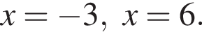 x= минус 3, x=6.