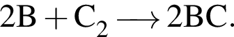 \ChemForm2B плюс C_2 \reactrarrow0pt0.5 cm 2BC.
