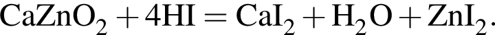 \ChemFormCaZnO_2 плюс 4HI= CaI_2 плюс H_2O плюс ZnI_2.
