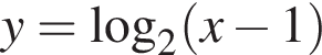 y = ло­га­рифм по ос­но­ва­нию 2 левая круг­лая скоб­ка x минус 1 пра­вая круг­лая скоб­ка 