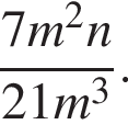  дробь: чис­ли­тель: 7m в квад­ра­те n, зна­ме­на­тель: 21m в кубе конец дроби . 