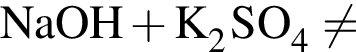 \ChemFormNaOH плюс K_2SO_4 не равно 
