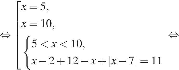  рав­но­силь­но со­во­куп­ность вы­ра­же­ний x=5,x=10, си­сте­ма вы­ра­же­ний 5 мень­ше x мень­ше 10,x минус 2 плюс 12 минус x плюс |x минус 7|=11 конец си­сте­мы . конец со­во­куп­но­сти . рав­но­силь­но 