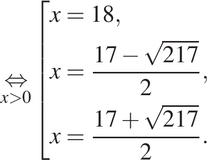 \undersetx боль­ше 0\mathop рав­но­силь­но со­во­куп­ность вы­ра­же­ний x=18,x= дробь: чис­ли­тель: 17 минус ко­рень из: на­ча­ло ар­гу­мен­та: 217 конец ар­гу­мен­та , зна­ме­на­тель: 2 конец дроби , x= дробь: чис­ли­тель: 17 плюс ко­рень из: на­ча­ло ар­гу­мен­та: 217 конец ар­гу­мен­та , зна­ме­на­тель: 2 конец дроби . конец со­во­куп­но­сти . 