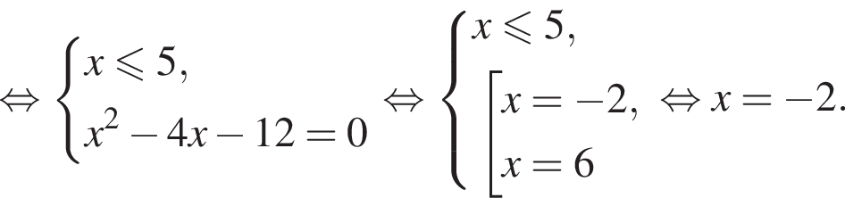  рав­но­силь­но си­сте­ма вы­ра­же­ний x мень­ше или равно 5,x в квад­ра­те минус 4x минус 12=0 конец си­сте­мы . рав­но­силь­но си­сте­ма вы­ра­же­ний x мень­ше или равно 5, со­во­куп­ность вы­ра­же­ний x= минус 2,x=6 конец си­сте­мы . конец со­во­куп­но­сти . рав­но­силь­но x= минус 2.