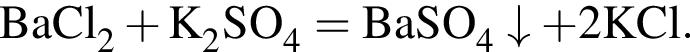 \ChemFormBaCl_2 плюс K_2SO_4 = BaSO_4\downarrow плюс 2KCl.