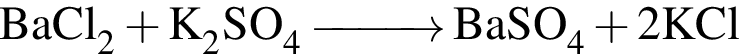 \ChemFormBaCl_2 плюс K_2SO_4\reactrarrow0pt1 cmBaSO_4 плюс 2KCl