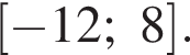  левая квад­рат­ная скоб­ка минус 12; 8 пра­вая квад­рат­ная скоб­ка .