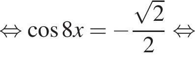  рав­но­силь­но ко­си­нус 8x= минус дробь: чис­ли­тель: ко­рень из: на­ча­ло ар­гу­мен­та: 2 конец ар­гу­мен­та , зна­ме­на­тель: 2 конец дроби рав­но­силь­но 