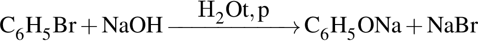 \ChemFormC_6H_5Br плюс NaOH \reactrarrow0pt2cmH_2O t,p C_6H_5ONa плюс NaBr 