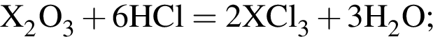 \ChemFormX_2O_3 плюс 6HCl = 2XCl_3 плюс 3H_2O;
