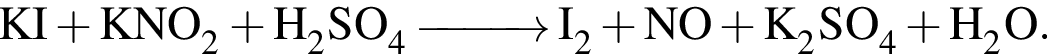 \ChemFormKI плюс KNO_2 плюс H_2SO_4 \reactrarrow0pt1 cm I_2 плюс NO плюс K_2SO_4 плюс H_2O.