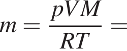 m = дробь: чис­ли­тель: pVM, зна­ме­на­тель: RT конец дроби = 
