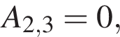 A_2,3=0,