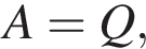 A=Q,