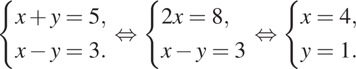  си­сте­ма вы­ра­же­ний x плюс y=5, x минус y=3. конец си­сте­мы . рав­но­силь­но си­сте­ма вы­ра­же­ний 2x=8,x минус y=3 конец си­сте­мы . рав­но­силь­но си­сте­ма вы­ра­же­ний x=4,y=1. конец си­сте­мы . 