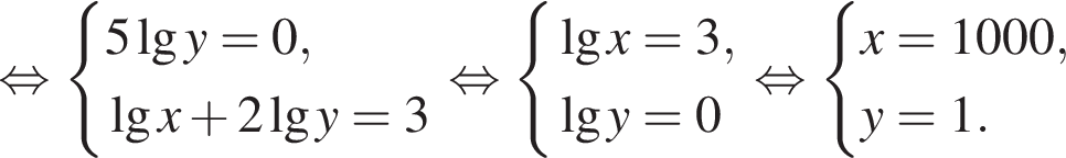  рав­но­силь­но си­сте­ма вы­ра­же­ний 5 де­ся­тич­ный ло­га­рифм y = 0, де­ся­тич­ный ло­га­рифм x плюс 2 де­ся­тич­ный ло­га­рифм y = 3 конец си­сте­мы . рав­но­силь­но си­сте­ма вы­ра­же­ний де­ся­тич­ный ло­га­рифм x = 3, де­ся­тич­ный ло­га­рифм y = 0 конец си­сте­мы . рав­но­силь­но си­сте­ма вы­ра­же­ний x = 1000,y = 1. конец си­сте­мы .