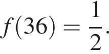 f левая круг­лая скоб­ка 36 пра­вая круг­лая скоб­ка = дробь: чис­ли­тель: 1, зна­ме­на­тель: 2 конец дроби . 