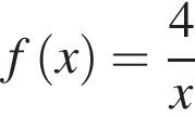 f левая круг­лая скоб­ка x пра­вая круг­лая скоб­ка = дробь: чис­ли­тель: 4, зна­ме­на­тель: x конец дроби 