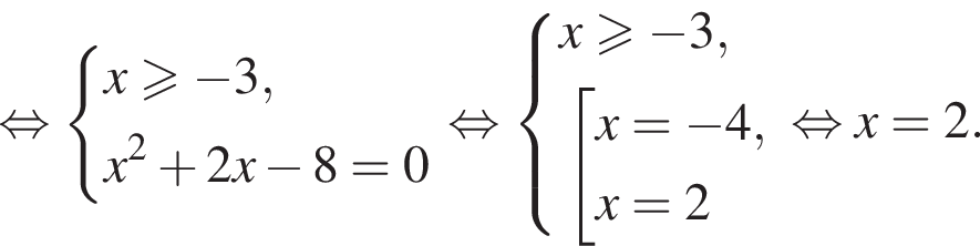  рав­но­силь­но си­сте­ма вы­ра­же­ний x боль­ше или равно минус 3,x в квад­ра­те плюс 2x минус 8=0 конец си­сте­мы . рав­но­силь­но си­сте­ма вы­ра­же­ний x боль­ше или равно минус 3, со­во­куп­ность вы­ра­же­ний x= минус 4,x=2 конец си­сте­мы . конец со­во­куп­но­сти . рав­но­силь­но x=2 .
