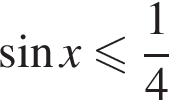  синус x мень­ше или равно дробь: чис­ли­тель: 1, зна­ме­на­тель: 4 конец дроби 
