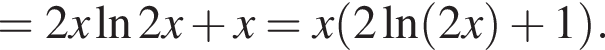 = 2x на­ту­раль­ный ло­га­рифм 2x плюс x=x левая круг­лая скоб­ка 2\ln левая круг­лая скоб­ка 2x пра­вая круг­лая скоб­ка плюс 1 пра­вая круг­лая скоб­ка .
