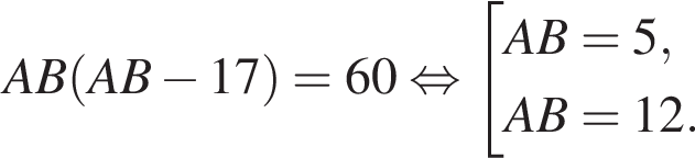AB левая круг­лая скоб­ка AB минус 17 пра­вая круг­лая скоб­ка =60 рав­но­силь­но со­во­куп­ность вы­ра­же­ний AB=5,AB=12. конец со­во­куп­но­сти . 
