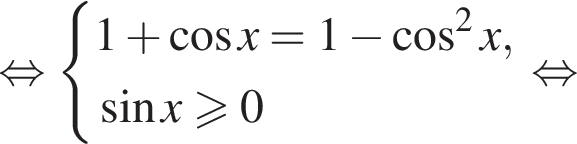  рав­но­силь­но си­сте­ма вы­ра­же­ний 1 плюс ко­си­нус x=1 минус ко­си­нус в квад­ра­те x, синус x\geqslant0 конец си­сте­мы . рав­но­силь­но 