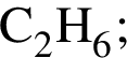 \ChemFormC_2H_6;