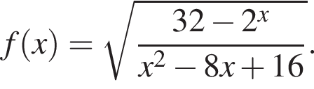 f левая круг­лая скоб­ка x пра­вая круг­лая скоб­ка = ко­рень из: на­ча­ло ар­гу­мен­та: дробь: чис­ли­тель: 32 минус 2 в сте­пе­ни x , зна­ме­на­тель: x в квад­ра­те минус 8x плюс 16 конец дроби конец ар­гу­мен­та . 