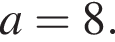 a=8.