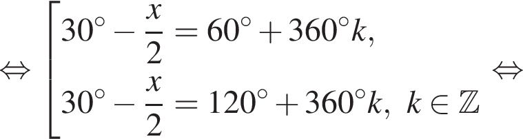  рав­но­силь­но со­во­куп­ность вы­ра­же­ний 30 гра­ду­сов минус дробь: чис­ли­тель: x, зна­ме­на­тель: 2 конец дроби = 60 гра­ду­сов плюс 360 гра­ду­сов k,30 гра­ду­сов минус дробь: чис­ли­тель: x, зна­ме­на­тель: 2 конец дроби = 120 гра­ду­сов плюс 360 гра­ду­сов k, k при­над­ле­жит Z конец со­во­куп­но­сти . рав­но­силь­но 