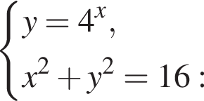  си­сте­ма вы­ра­же­ний y=4 в сте­пе­ни x ,x в квад­ра­те плюс y в квад­ра­те =16: конец си­сте­мы . 