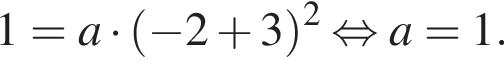 1=a умно­жить на левая круг­лая скоб­ка минус 2 плюс 3 пра­вая круг­лая скоб­ка в квад­ра­те рав­но­силь­но a=1.
