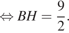  рав­но­силь­но BH = дробь: чис­ли­тель: 9, зна­ме­на­тель: 2 конец дроби .