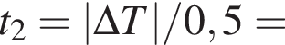 t_2=|\Delta T|/0,5 =