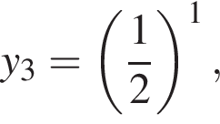 y_3= левая круг­лая скоб­ка дробь: чис­ли­тель: 1, зна­ме­на­тель: 2 конец дроби пра­вая круг­лая скоб­ка в сте­пе­ни 1 , 