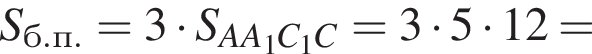 S_б.п.=3 умно­жить на S_AA_1C_1C = 3 умно­жить на 5 умно­жить на 12 =
